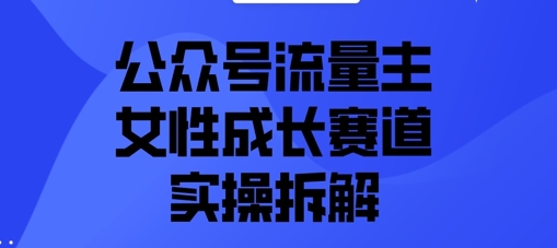 公众号流量主之女性成长赛道实操拆解小白网创_互联网创业项目_网络创业小白网创