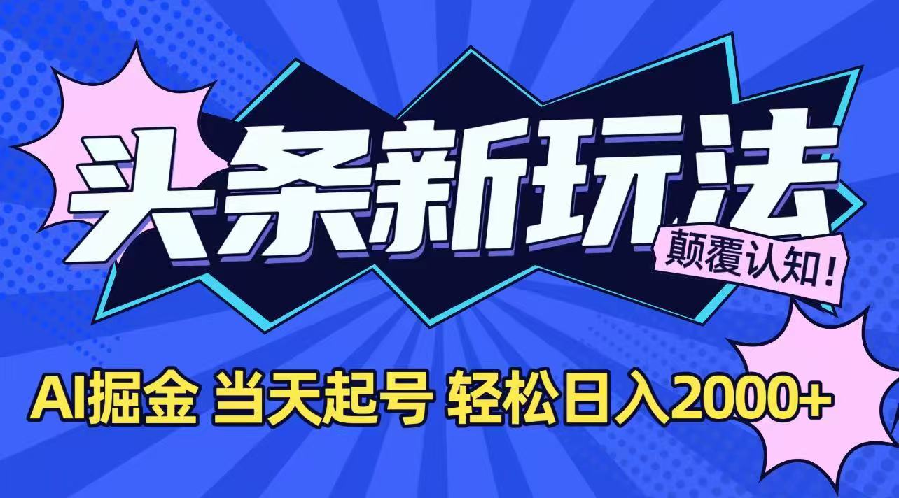 （15322期）今日头条最新掘金玩法，AI辅助，当天起号，第二天见收益，轻松日入2000+小白网创_互联网创业项目_网络创业小白网创