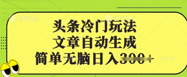 头条冷门玩法，文章自动生成，简单无脑日入3张小白网创_互联网创业项目_网络创业小白网创