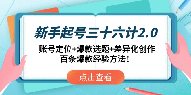 （14666期）新手起号三十六计2.0：账号定位+爆款选题+差异化创作，百条爆款经验方法！小白网创_互联网创业项目_网络创业小白网创
