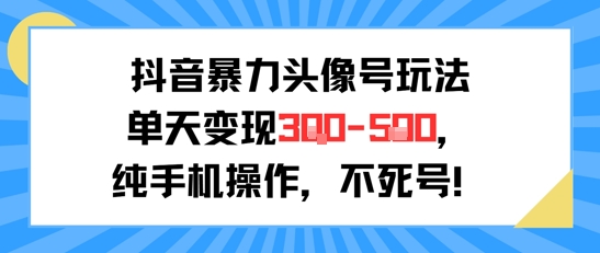 抖音暴力头像号玩法，单天变现3-5张纯手机操作，小白也能行小白网创_互联网创业项目_网络创业小白网创